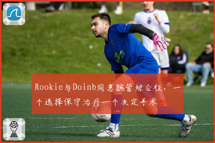 Rookie与Doinb同患腕管综合征，一个选择保守治疗一个决定手术