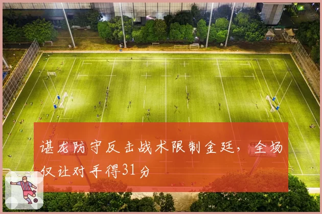 谌龙防守反击战术限制金廷，全场仅让对手得31分
