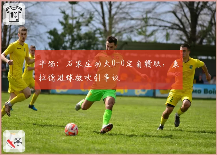 半场：石家庄功夫0-0定南赣联，康拉德进球被吹引争议